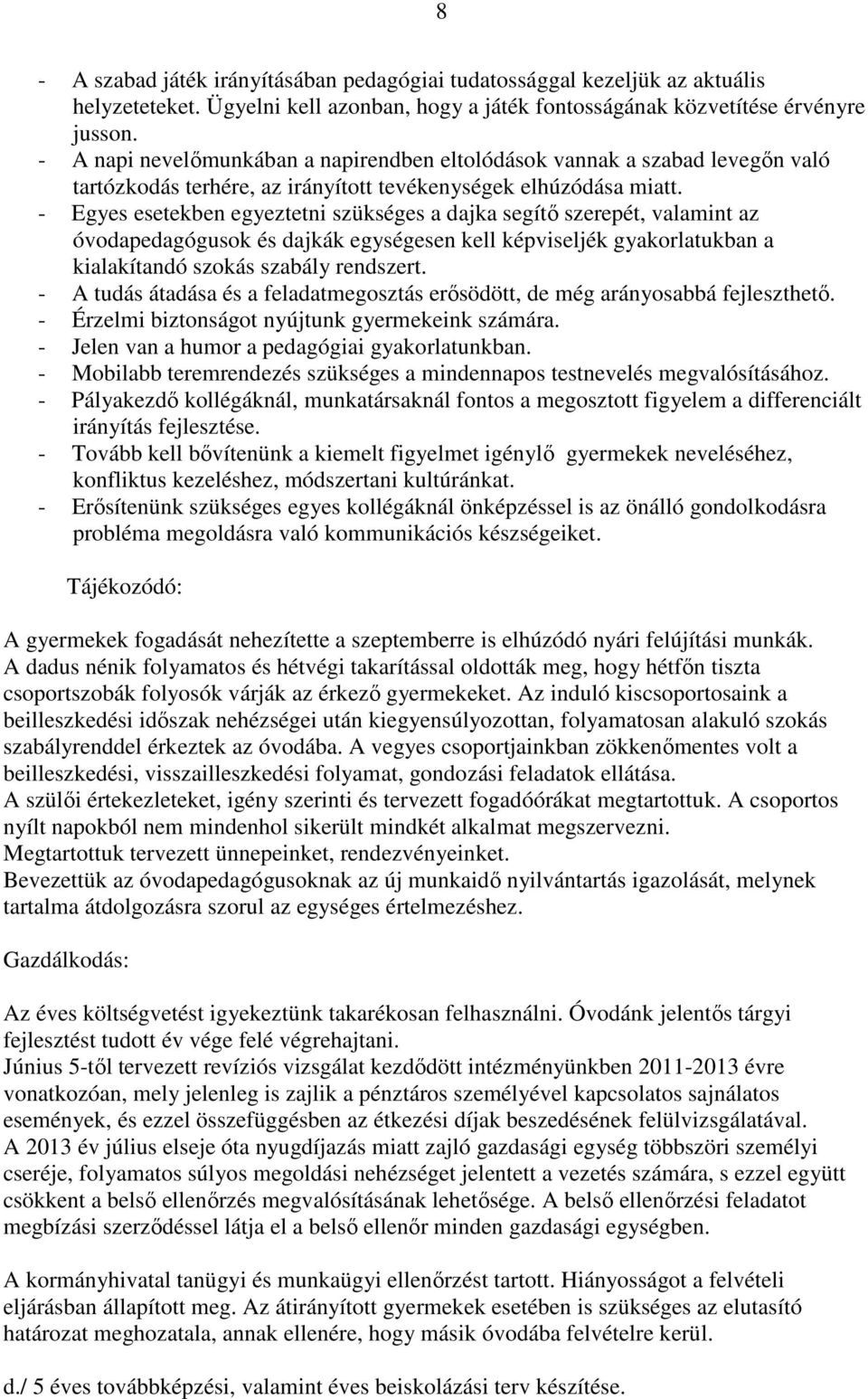 - Egyes esetekben egyeztetni szükséges a dajka segítő szerepét, valamint az óvodapedagógusok és dajkák egységesen kell képviseljék gyakorlatukban a kialakítandó szokás szabály rendszert.