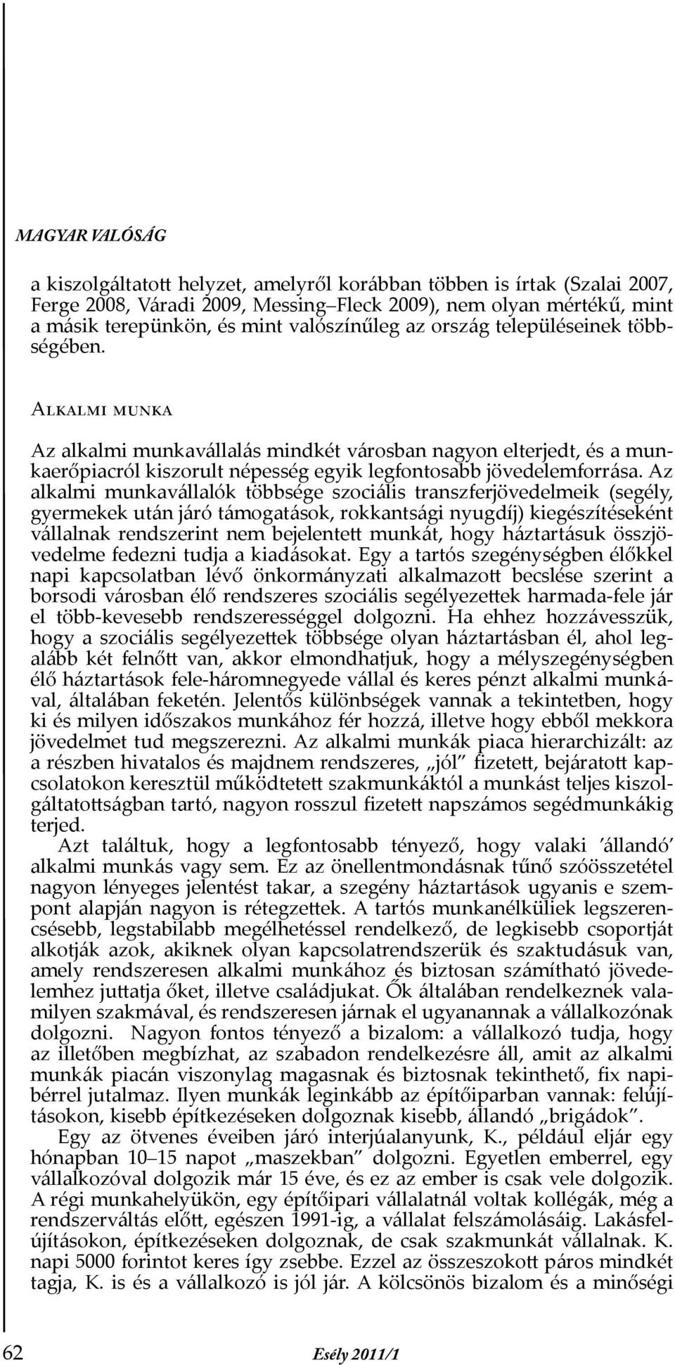 Alkalmi munka Az alkalmi munkavállalás mindkét városban nagyon elterjedt, és a munkaerőpiacról kiszorult népesség egyik legfontosabb jövedelemforrása.