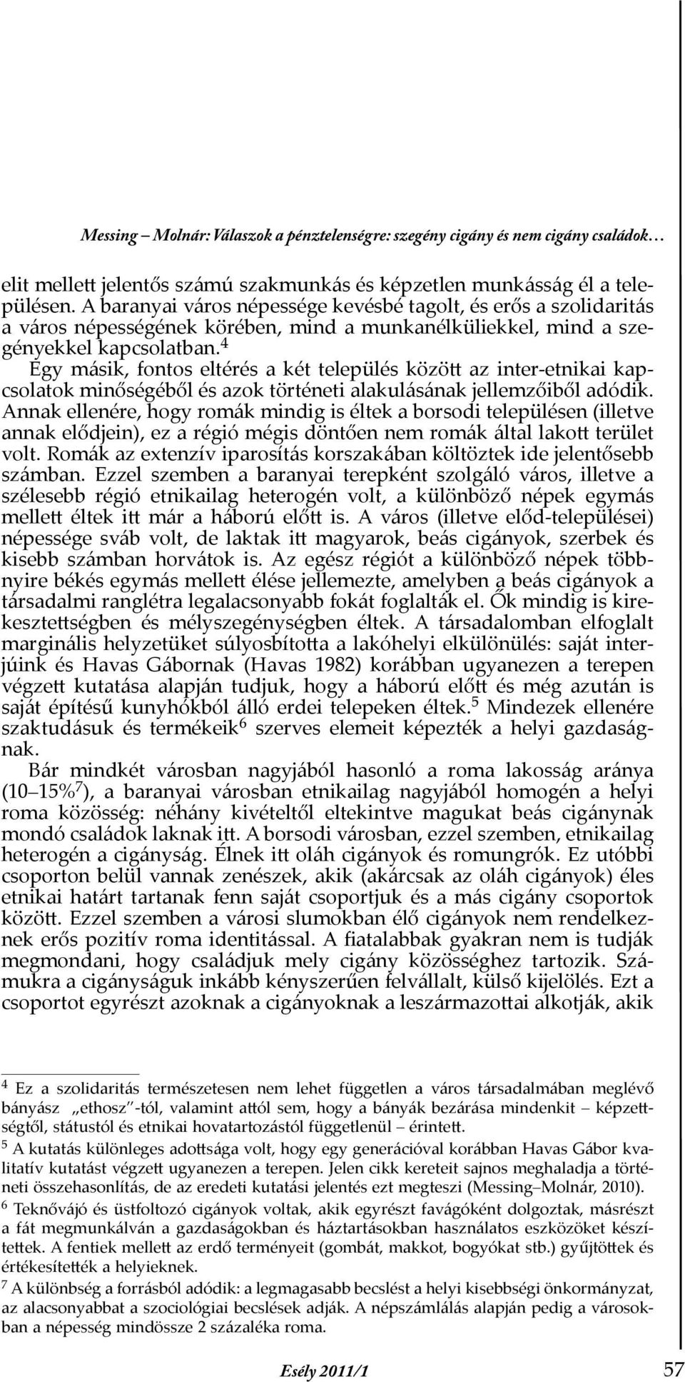 4 Egy másik, fontos eltérés a két település között az inter-etnikai kapcsolatok minőségéből és azok történeti alakulásának jellemzőiből adódik.