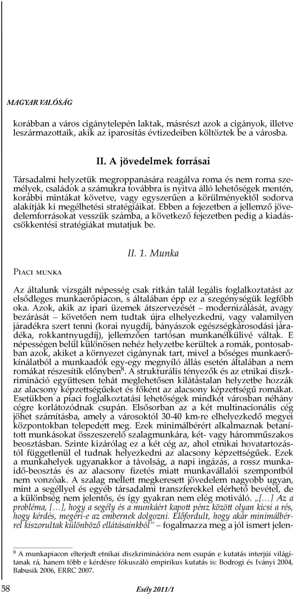 egyszerűen a körülményektől sodorva alakítják ki megélhetési stratégiáikat.