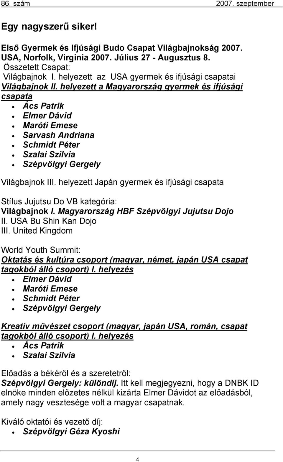 helyezett a Magyarország gyermek és ifjúsági csapata Ács Patrik Elmer Dávid Maróti Emese Sarvash Andriana Schmidt Péter Szalai Szilvia Szépvölgyi Gergely Világbajnok III.