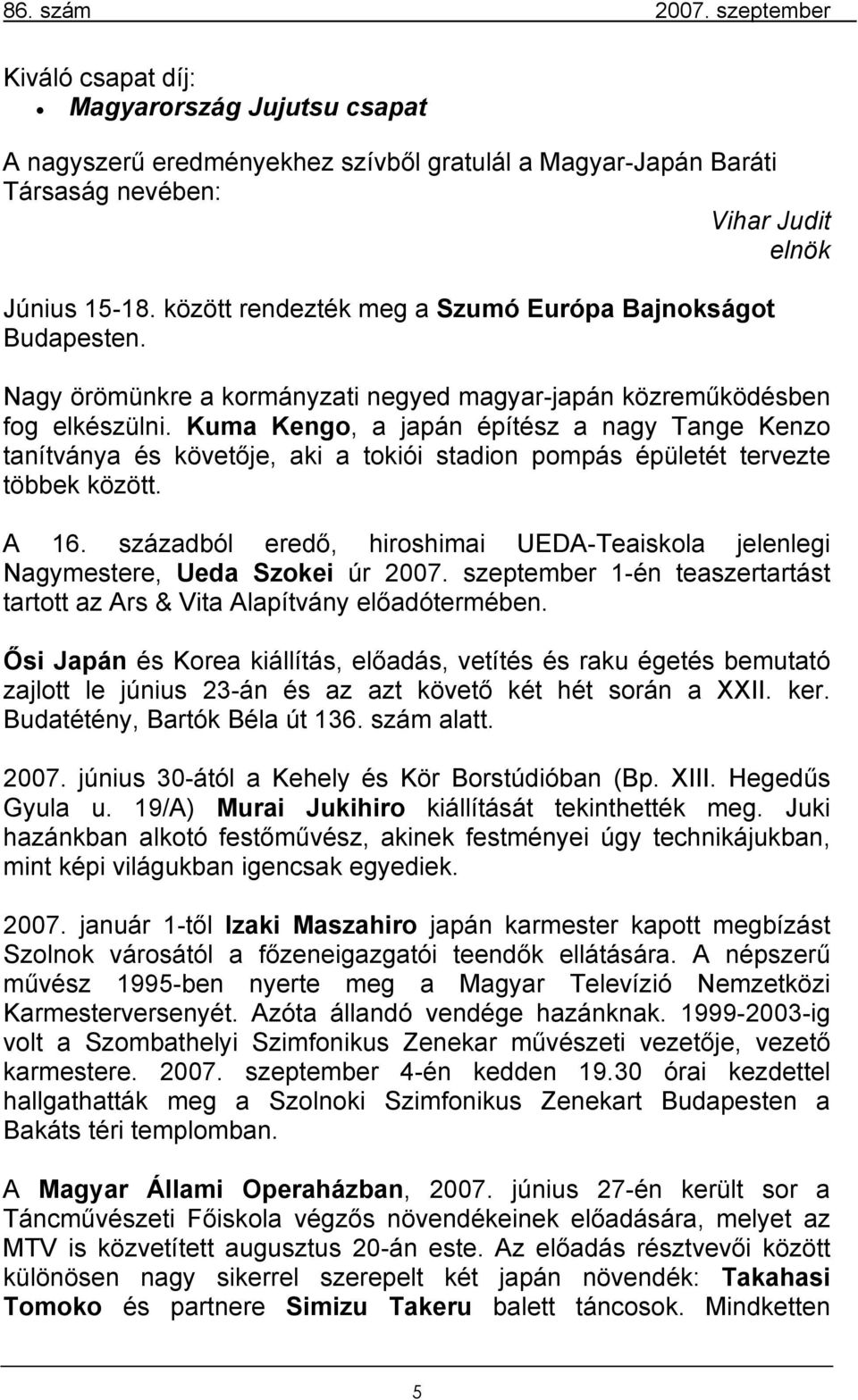 Kuma Kengo, a japán építész a nagy Tange Kenzo tanítványa és követője, aki a tokiói stadion pompás épületét tervezte többek között. A 16.