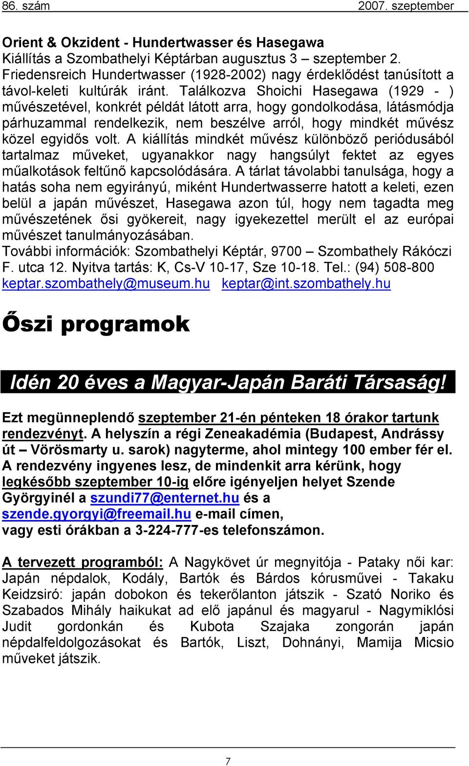 Találkozva Shoichi Hasegawa (1929 - ) művészetével, konkrét példát látott arra, hogy gondolkodása, látásmódja párhuzammal rendelkezik, nem beszélve arról, hogy mindkét művész közel egyidős volt.