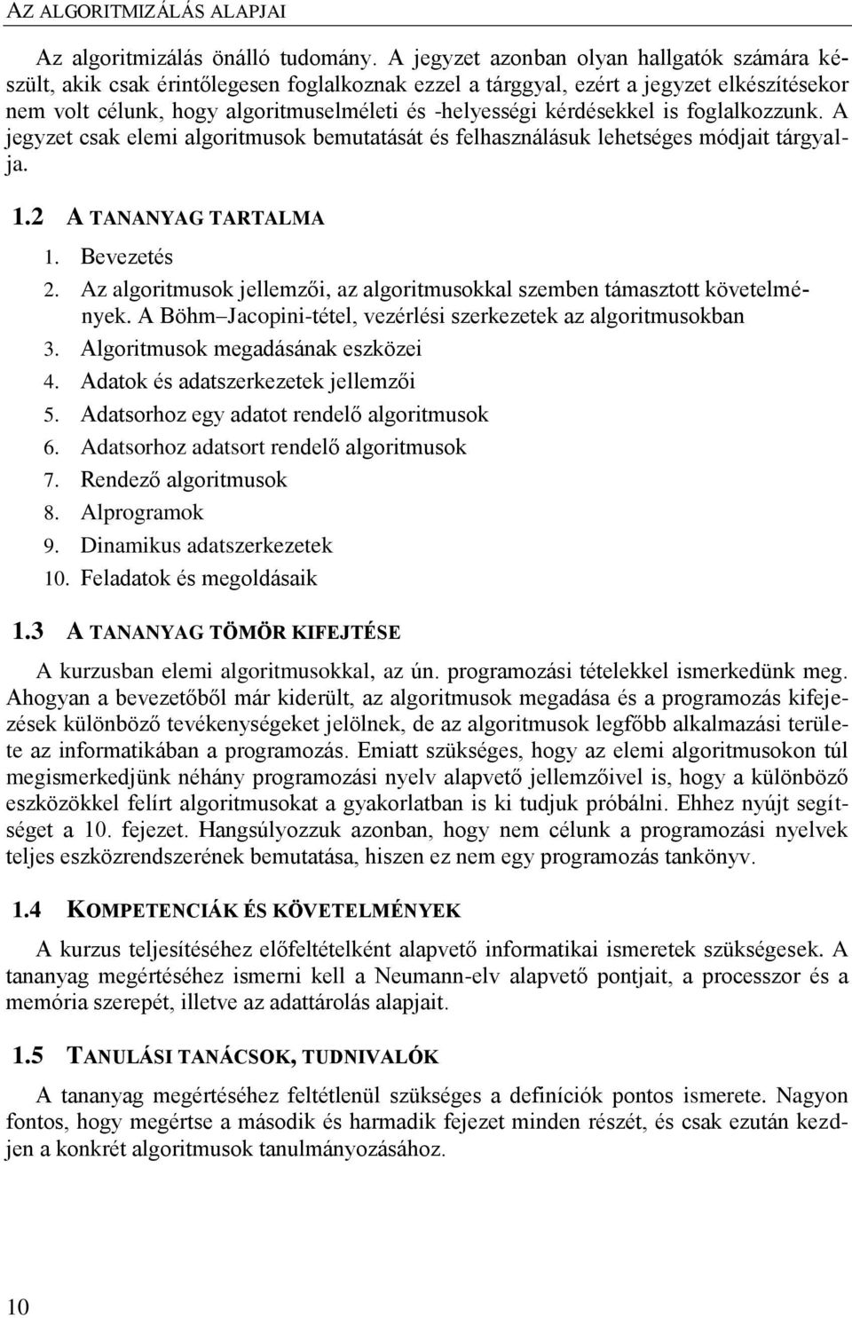 kérdésekkel is foglalkozzunk. A jegyzet csak elemi algoritmusok bemutatását és felhasználásuk lehetséges módjait tárgyalja. 1.2 A TANANYAG TARTALMA 1. Bevezetés 2.