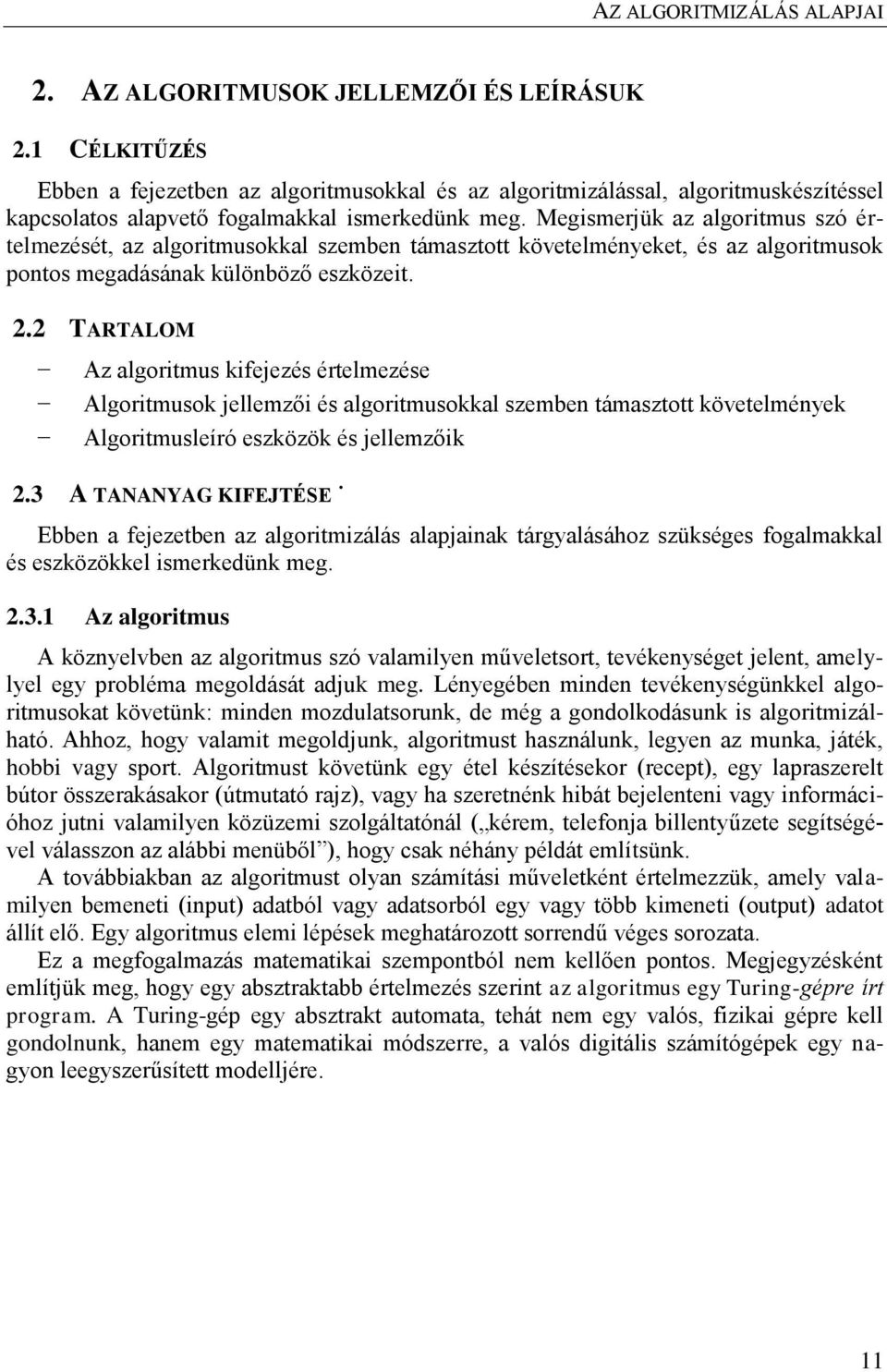 2 TARTALOM Az algoritmus kifejezés értelmezése Algoritmusok jellemzői és algoritmusokkal szemben támasztott követelmények Algoritmusleíró eszközök és jellemzőik 2.