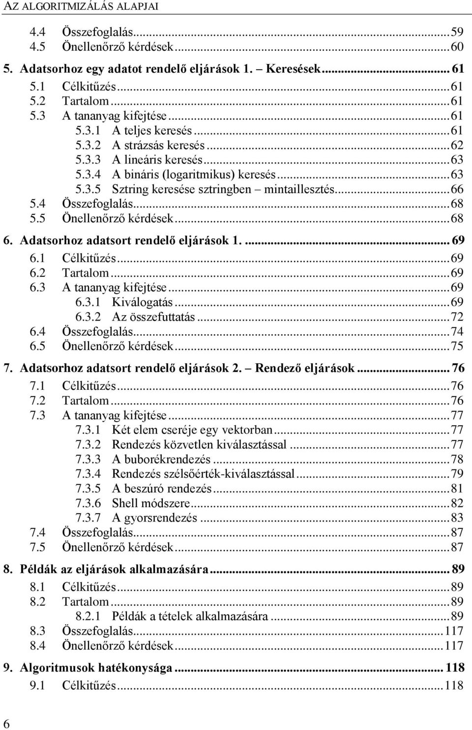 5 Önellenőrző kérdések... 68 6. Adatsorhoz adatsort rendelő eljárások 1.... 69 6.1 Célkitűzés... 69 6.2 Tartalom... 69 6.3 A tananyag kifejtése... 69 6.3.1 Kiválogatás... 69 6.3.2 Az összefuttatás.