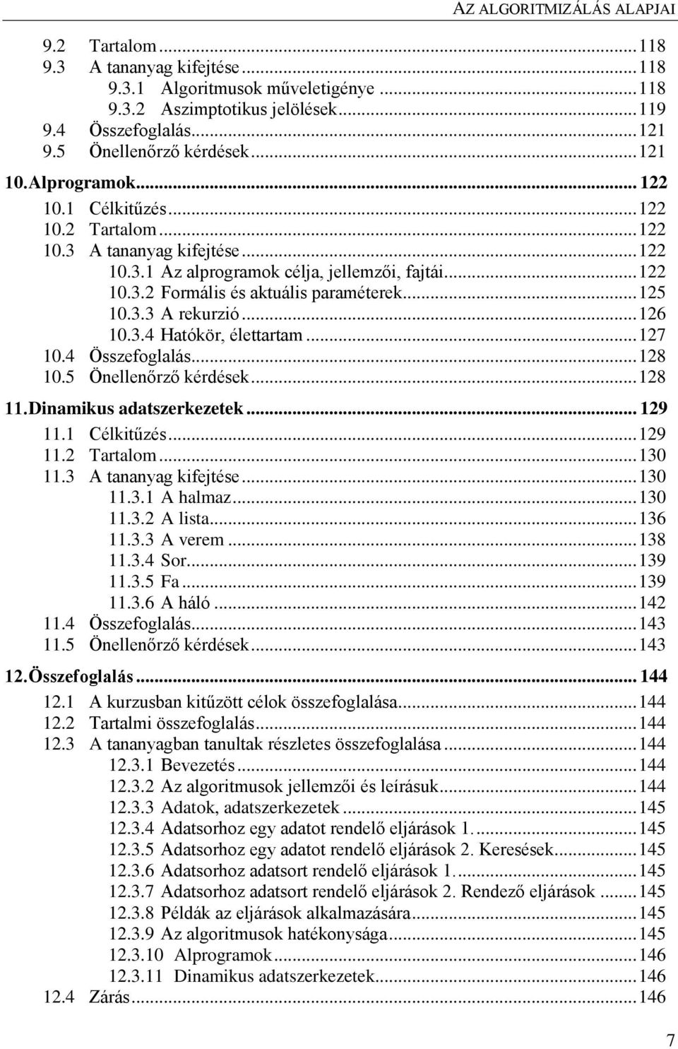 3.3 A rekurzió... 126 10.3.4 Hatókör, élettartam... 127 10.4 Összefoglalás... 128 10.5 Önellenőrző kérdések... 128 11. Dinamikus adatszerkezetek... 129 11.1 Célkitűzés... 129 11.2 Tartalom... 130 11.