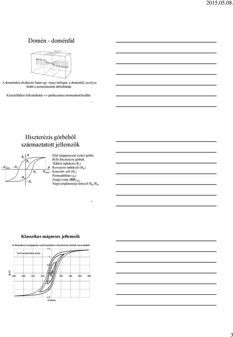 Kicserélődési kölcsönhatás => párhuzamos momentum beállás 7 Hiszterézis görbéből származtatott jellemzők Első