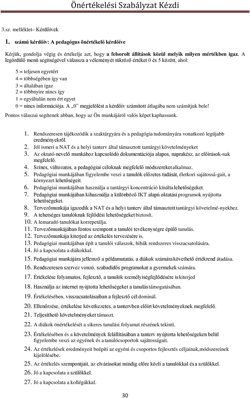 ért egyet 0 = nincs információja. A 0 megjelölést a kérdőív számított átlagába nem számítjuk bele! Pontos válaszai segítenek abban, hogy az Ön munkájáról valós képet kaphassunk. 1.