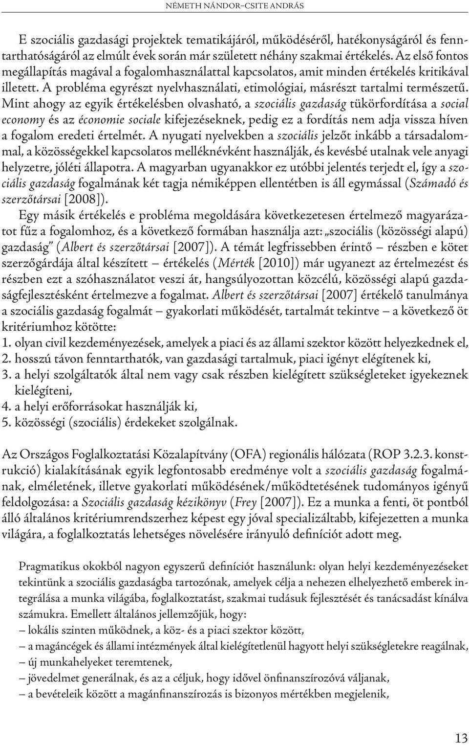 Mint ahogy az egyik értékelésben olvasható, a szociális gazdaság tükörfordítása a social economy és az économie sociale kifejezéseknek, pedig ez a fordítás nem adja vissza híven a fogalom eredeti