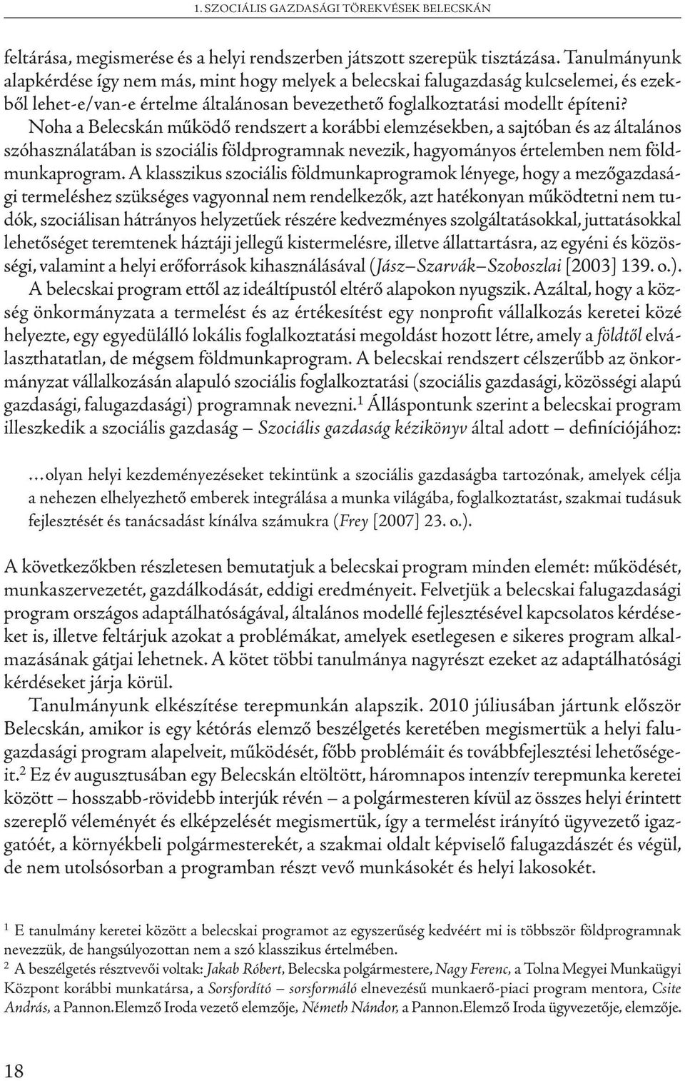 Noha a Belecskán működő rendszert a korábbi elemzésekben, a sajtóban és az általános szóhasználatában is szociális földprogramnak nevezik, hagyományos értelemben nem földmunkaprogram.