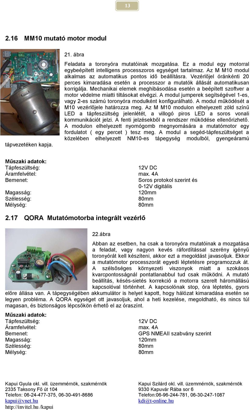 Mechanikai elemek meghibásodása esetén a beépített szoftver a motor védelme miatti tiltásokat elvégzi. A modul jumperek segítségével 1-es, vagy 2-es számú toronyóra modulként konfigurálható.