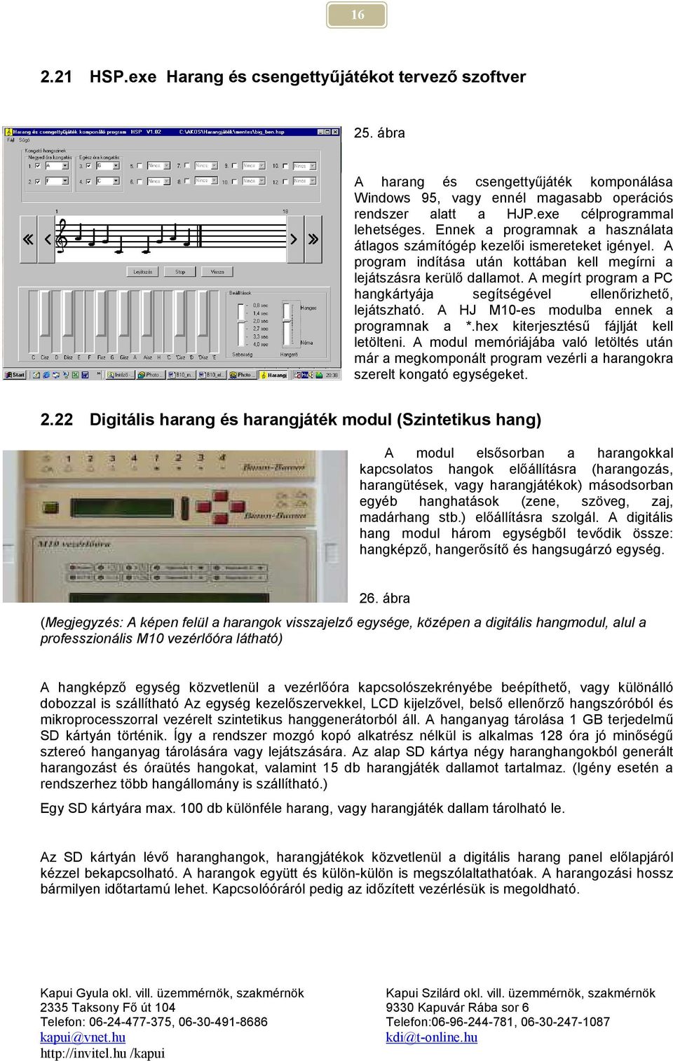 A megírt program a PC hangkártyája segítségével ellenőrizhető, lejátszható. A HJ M10-es modulba ennek a programnak a *.hex kiterjesztésű fájlját kell letölteni.