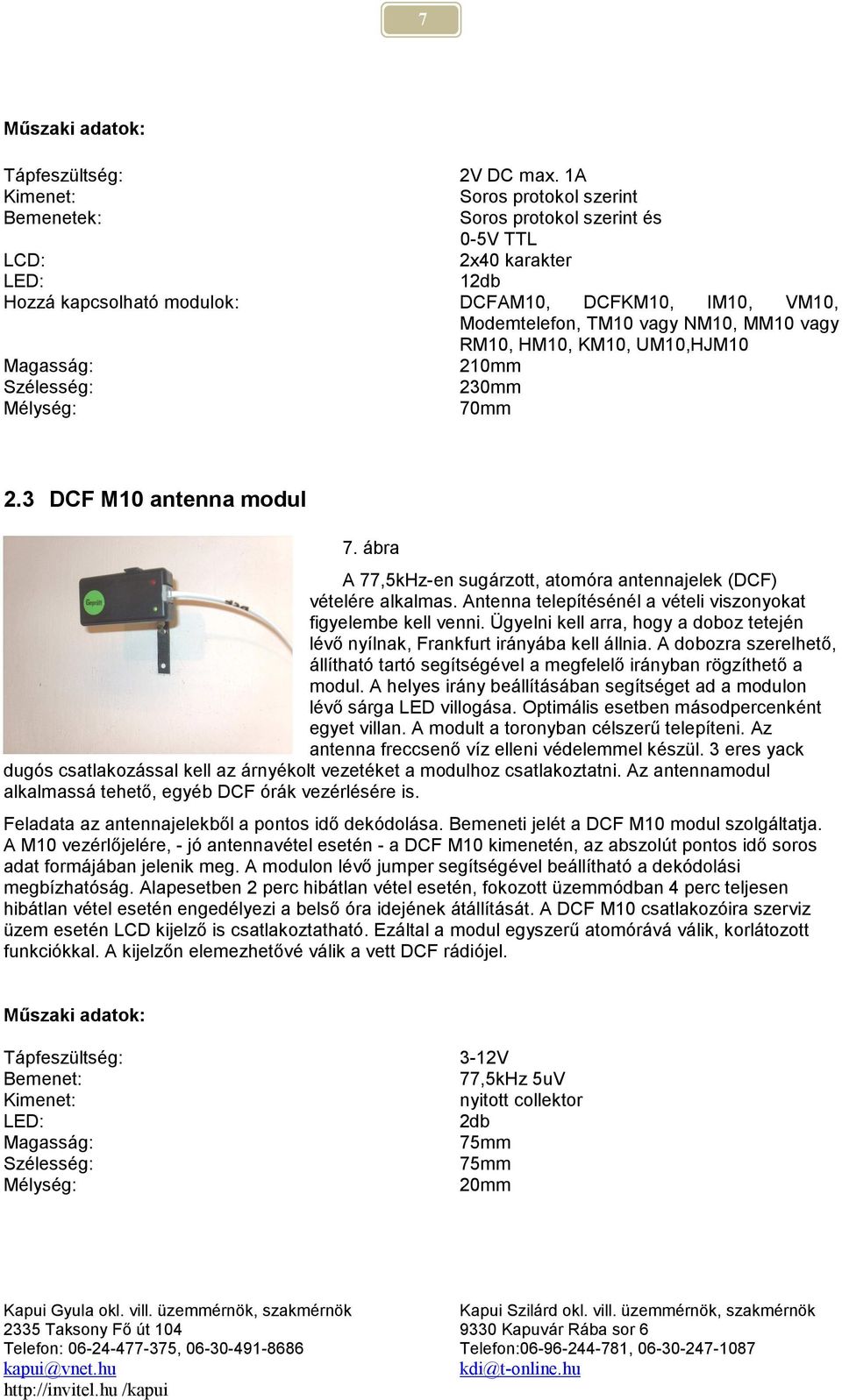 MM10 vagy RM10, HM10, KM10, UM10,HJM10 210mm 230mm 70mm 2.3 DCF M10 antenna modul 7. ábra A 77,5kHz-en sugárzott, atomóra antennajelek (DCF) vételére alkalmas.