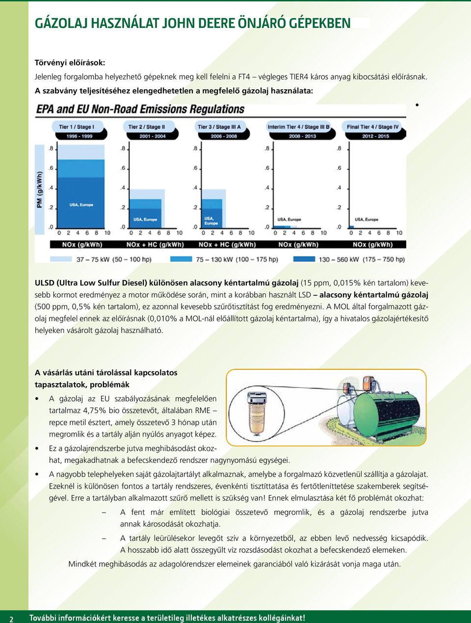 eredményez a motor működése során, mint a korábban használt LSD alacsony kéntartalmú gázolaj (500 ppm, 0,5% kén tartalom), ez azonnal kevesebb szűrőtisztítást fog eredményezni.