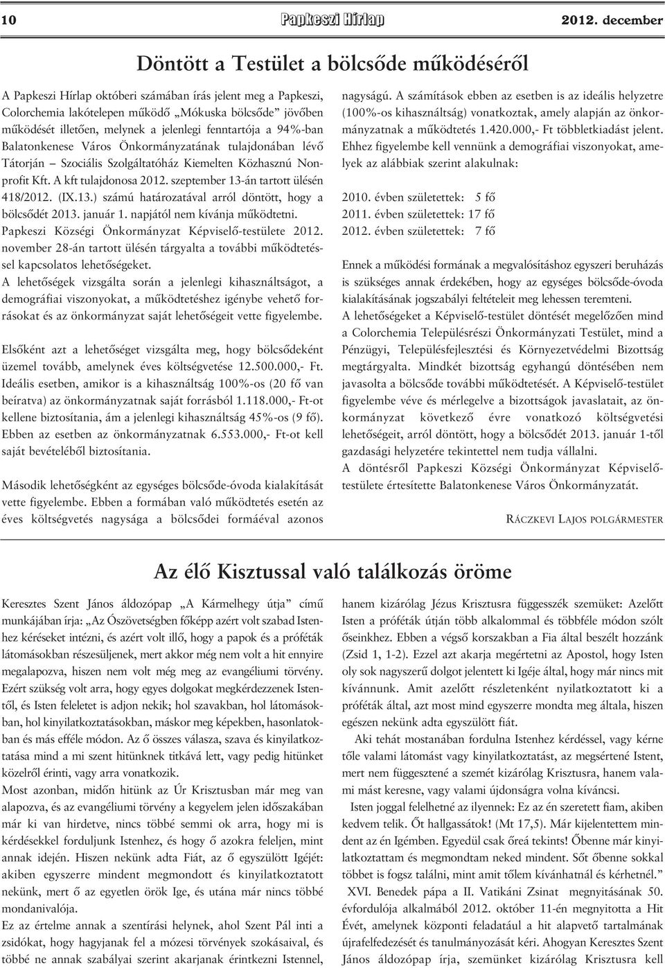 a jelenlegi fenntartója a 94%-ban Balatonkenese Város Önkormányzatának tulajdonában lévő Tátorján Szociális Szolgáltatóház Kiemelten Közhasznú Nonprofit Kft. A kft tulajdonosa 2012.