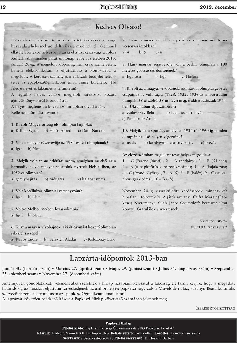 Kultúrházba, minden páratlan hónap (ebben az esetben 2013. január) 20-ig. A megjelölt időpontig nem csak személyesen, hanem elektronikusan is eljuttatható a könyvtárba a megoldás.