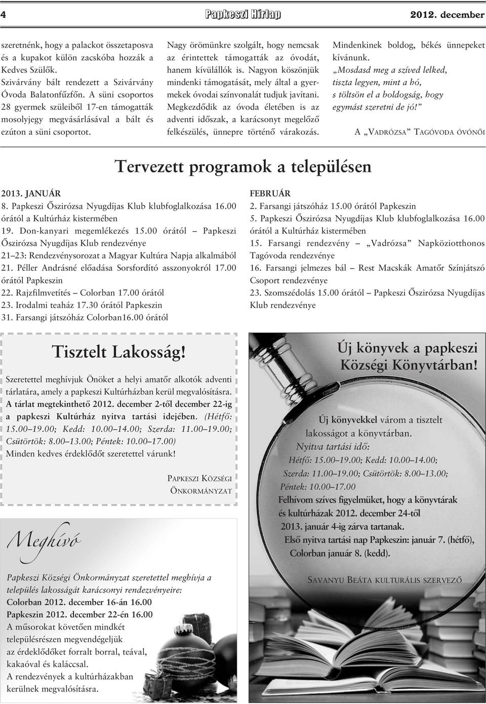 Nagy örömünkre szolgált, hogy nemcsak az érintettek támogatták az óvodát, hanem kívülállók is. Nagyon köszönjük mindenki támogatását, mely által a gyermekek óvodai színvonalát tudjuk javítani.