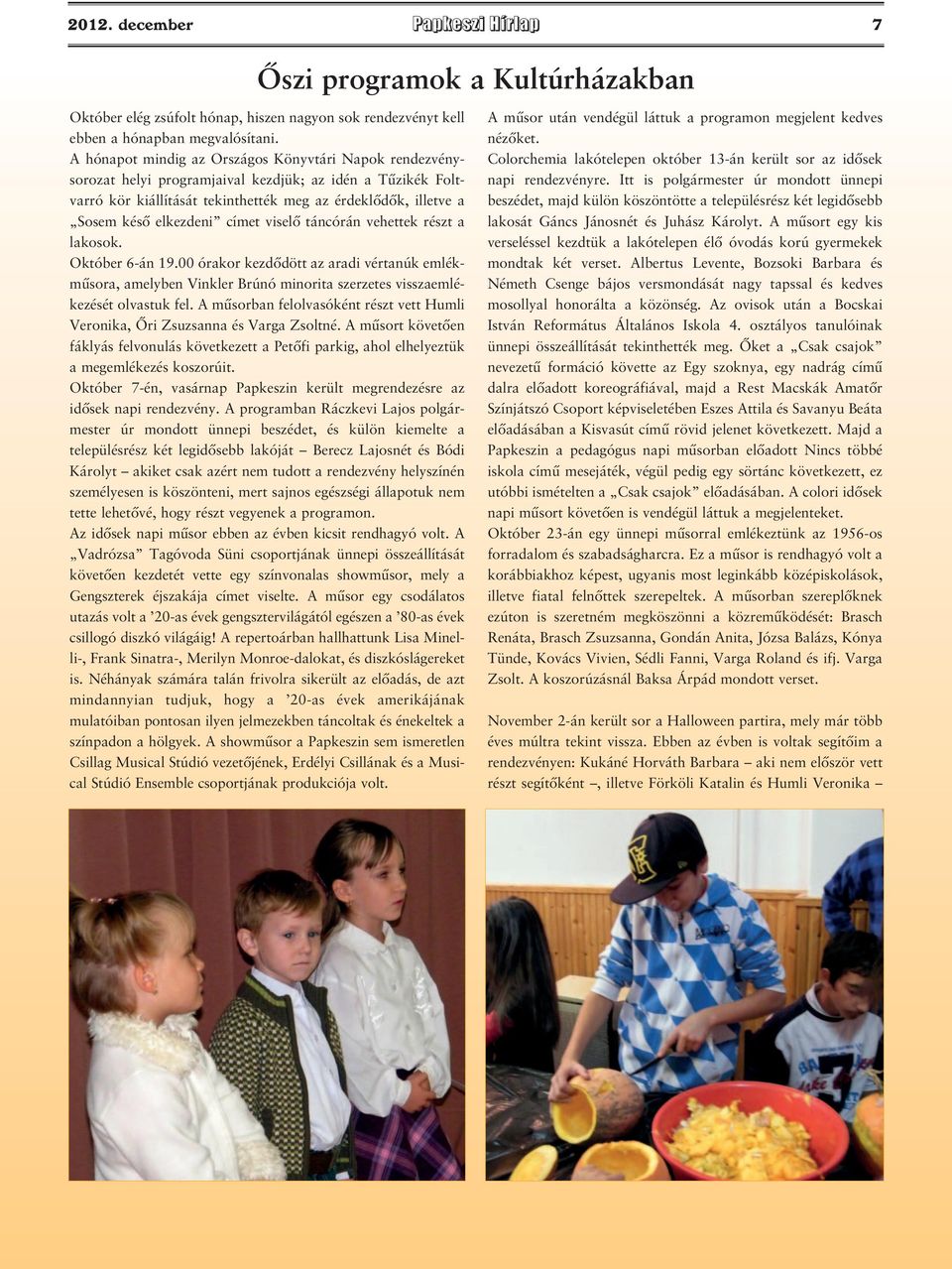 címet viselő táncórán vehettek részt a lakosok. Október 6-án 19.00 órakor kezdődött az aradi vértanúk emlékműsora, amelyben Vinkler Brúnó minorita szerzetes visszaemlékezését olvastuk fel.