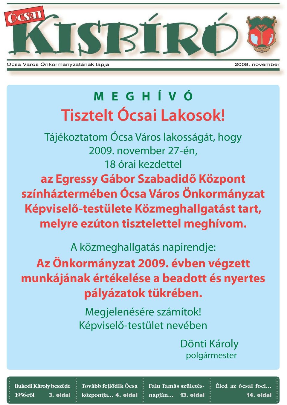 tisztelettel meghívom. A közmeghallgatás napirendje: Az Önkormányzat 2009. évben végzett munkájának értékelése a beadott és nyertes pályázatok tükrében.