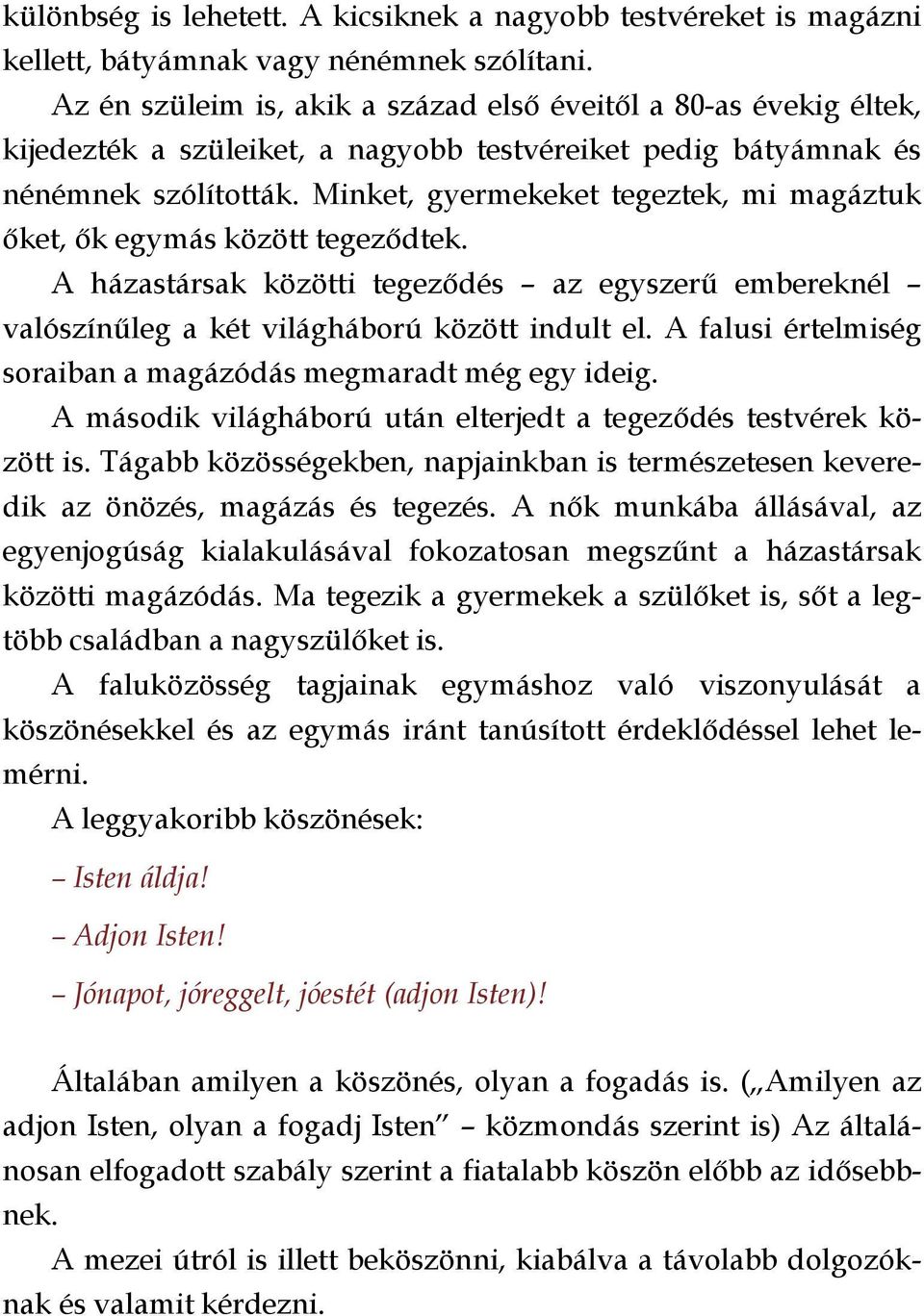 Minket, gyermekeket tegeztek, mi magáztuk őket, ők egymás között tegeződtek. A házastársak közötti tegeződés az egyszerű embereknél valószínűleg a két világháború között indult el.