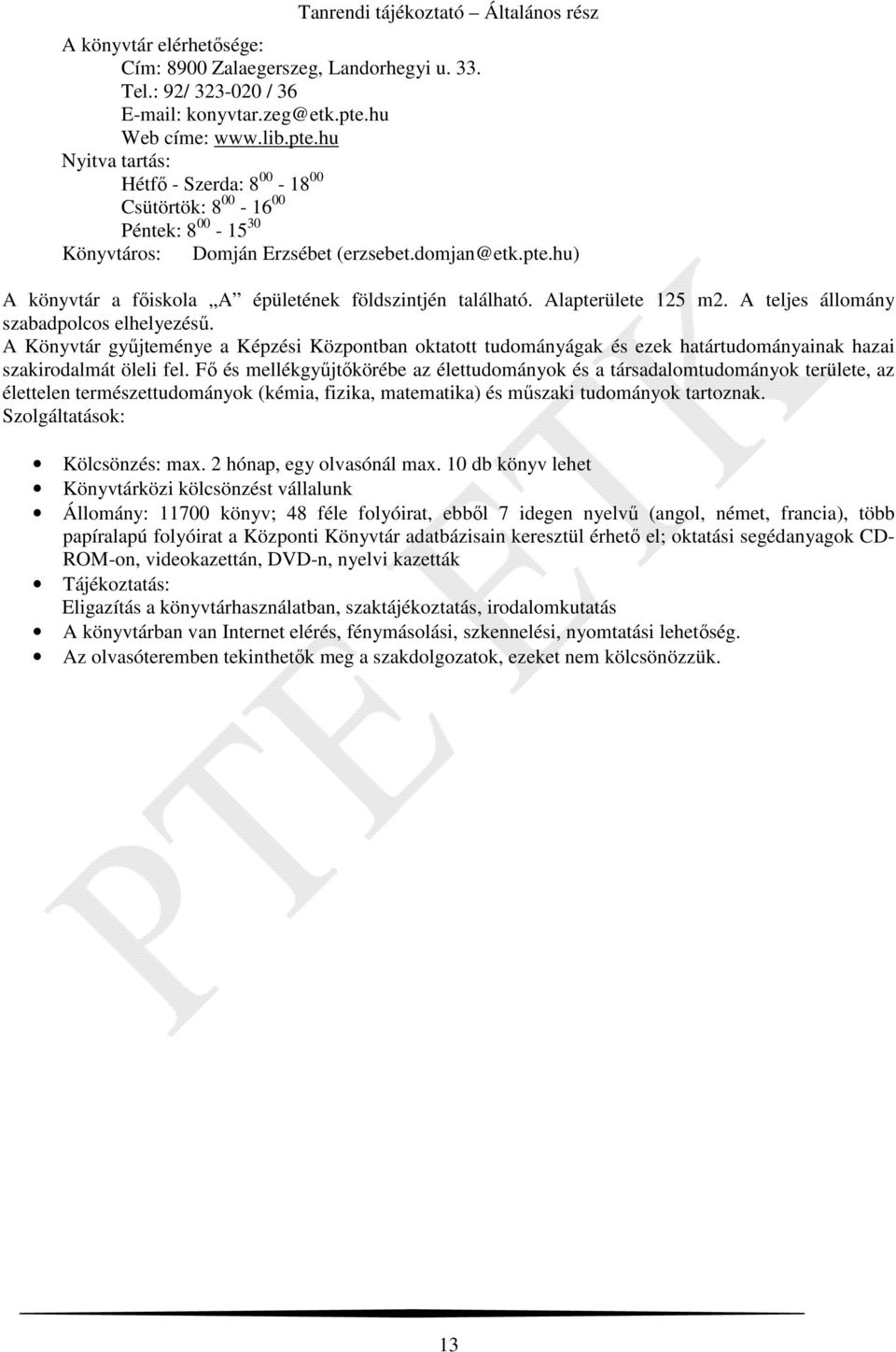 Alapterülete 125 m2. A teljes állomány szabadpolcos elhelyezésű. A Könyvtár gyűjteménye a Képzési Központban oktatott tudományágak és ezek határtudományainak hazai szakirodalmát öleli fel.