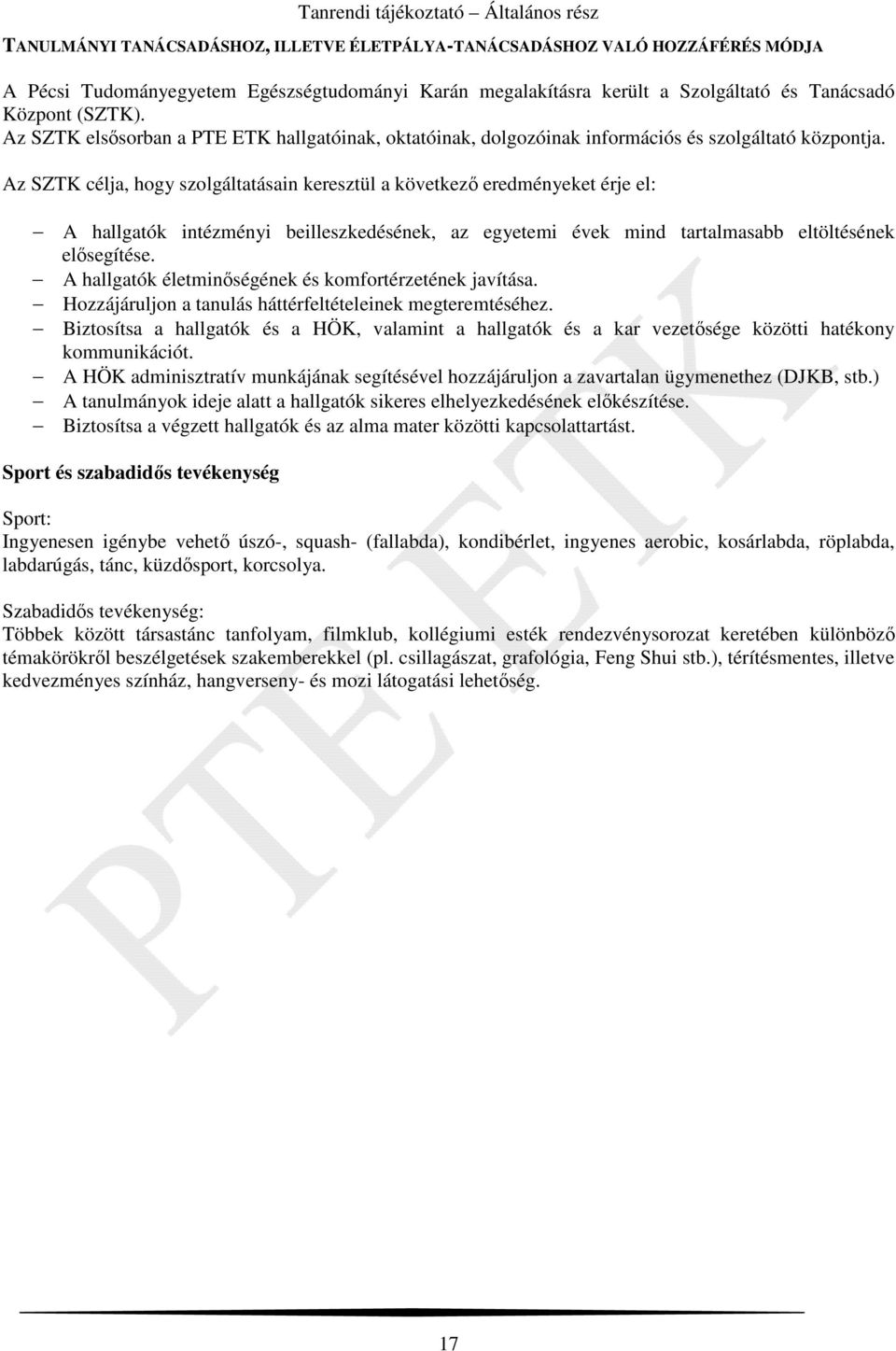 Az SZTK célja, hogy szolgáltatásain keresztül a következő eredményeket érje el: A hallgatók intézményi beilleszkedésének, az egyetemi évek mind tartalmasabb eltöltésének elősegítése.