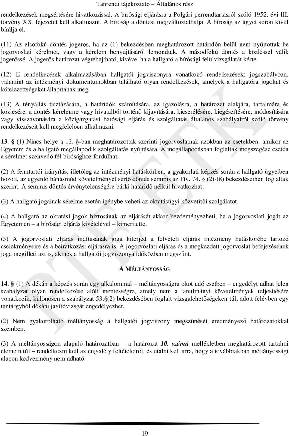 (11) Az elsőfokú döntés jogerős, ha az (1) bekezdésben meghatározott határidőn belül nem nyújtottak be jogorvoslati kérelmet, vagy a kérelem benyújtásáról lemondtak.