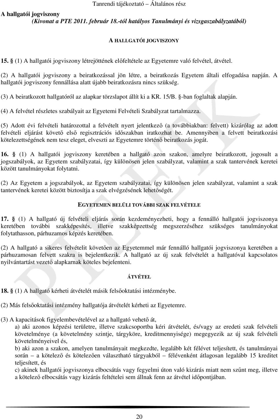 A hallgatói jogviszony fennállása alatt újabb beiratkozásra nincs szükség. (3) A beiratkozott hallgatóról az alapkar törzslapot állít ki a KR. 15/B. -ban foglaltak alapján.