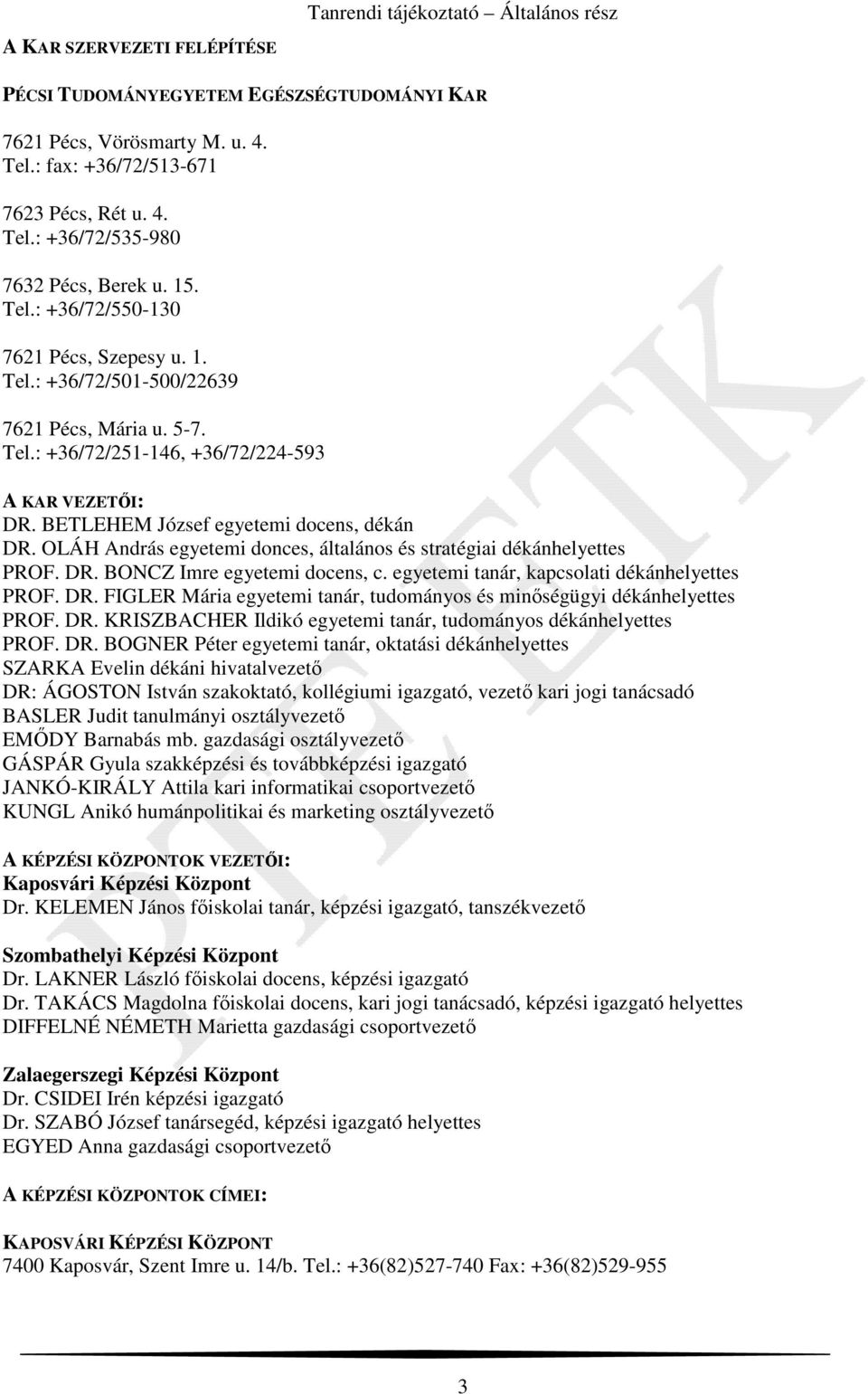 OLÁH András egyetemi donces, általános és stratégiai dékánhelyettes PROF. DR. BONCZ Imre egyetemi docens, c. egyetemi tanár, kapcsolati dékánhelyettes PROF. DR. FIGLER Mária egyetemi tanár, tudományos és minőségügyi dékánhelyettes PROF.