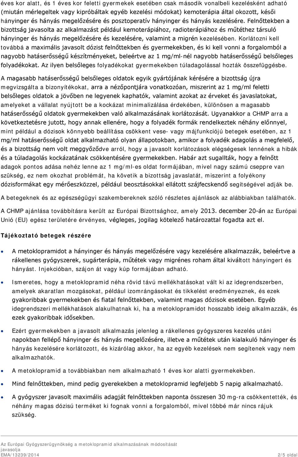 Felnőttekben a bizottság javasolta az alkalmazást például kemoterápiához, radioterápiához és műtéthez társuló hányinger és hányás megelőzésére és kezelésére, valamint a migrén kezelésében.