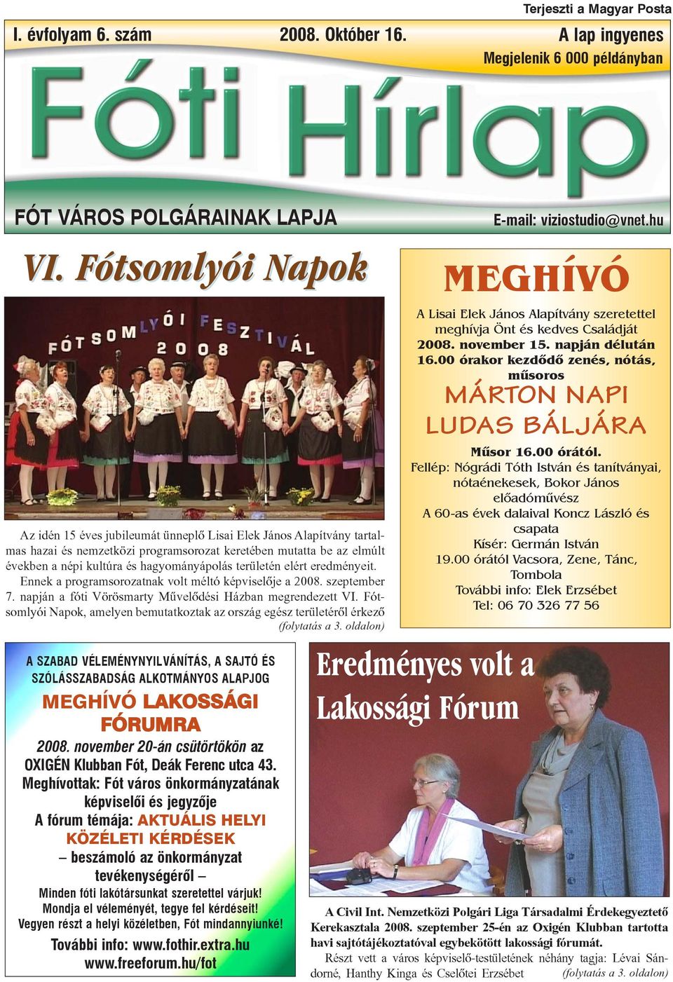 területén elért eredményeit. Ennek a programsorozatnak volt méltó képviselõje a 2008. szeptember 7. napján a fóti Vörösmarty Mûvelõdési Házban megrendezett VI.