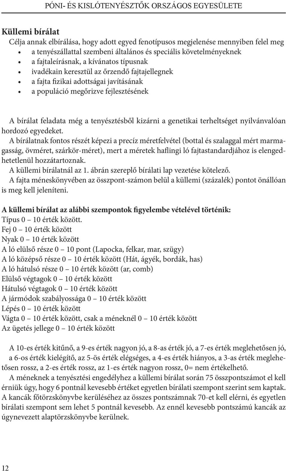 még a tenyésztésből kizárni a genetikai terheltséget nyilvánvalóan hordozó egyedeket.