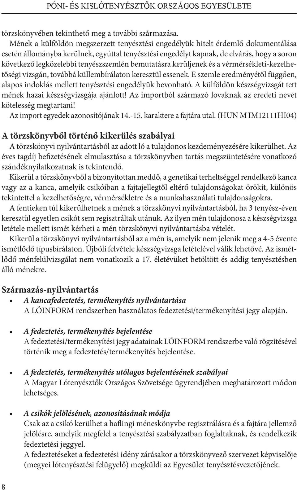 tenyészszemlén bemutatásra kerüljenek és a vérmérsékleti-kezelhetőségi vizsgán, továbbá küllembírálaton keresztül essenek.