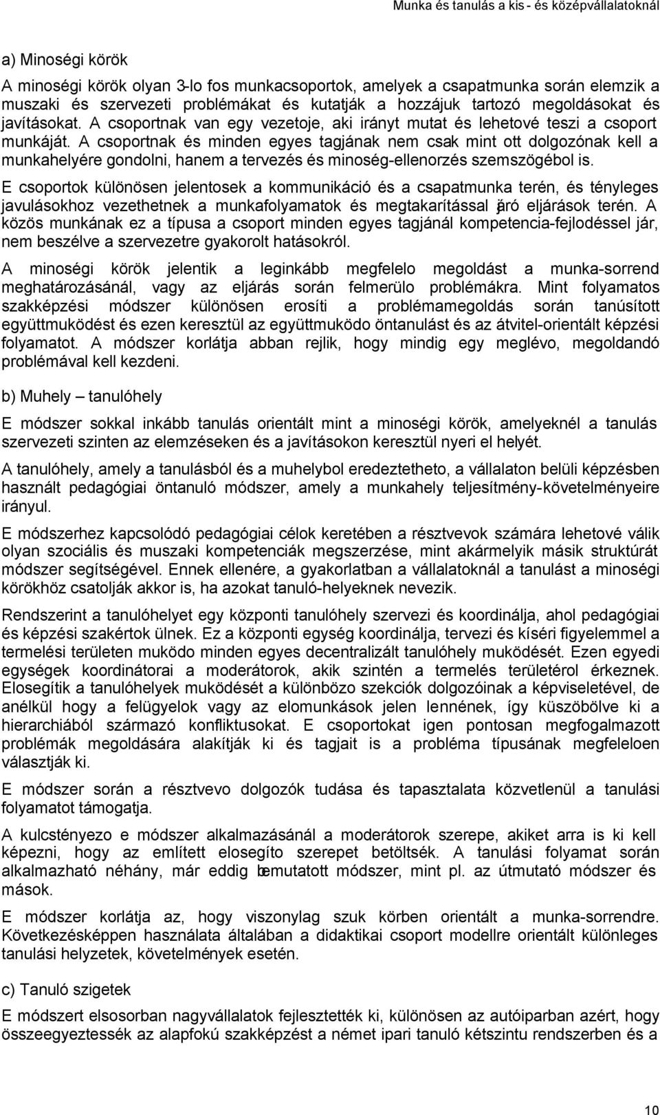 A csoportnak és minden egyes tagjának nem csak mint ott dolgozónak kell a munkahelyére gondolni, hanem a tervezés és minoség-ellenorzés szemszögébol is.