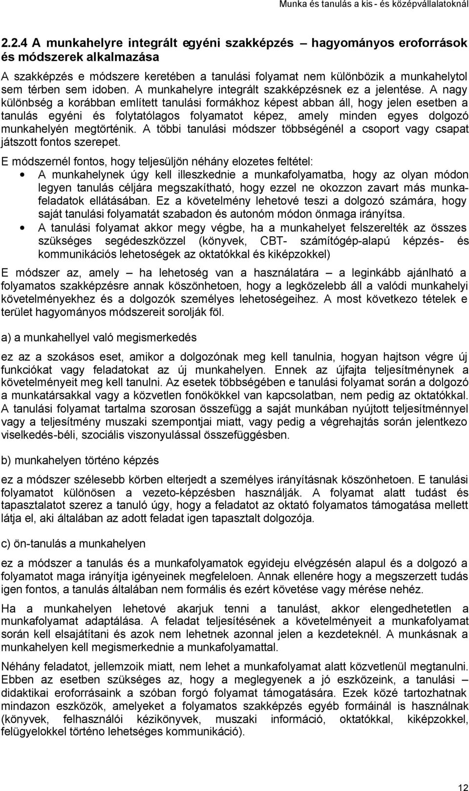 A nagy különbség a korábban említett tanulási formákhoz képest abban áll, hogy jelen esetben a tanulás egyéni és folytatólagos folyamatot képez, amely minden egyes dolgozó munkahelyén megtörténik.