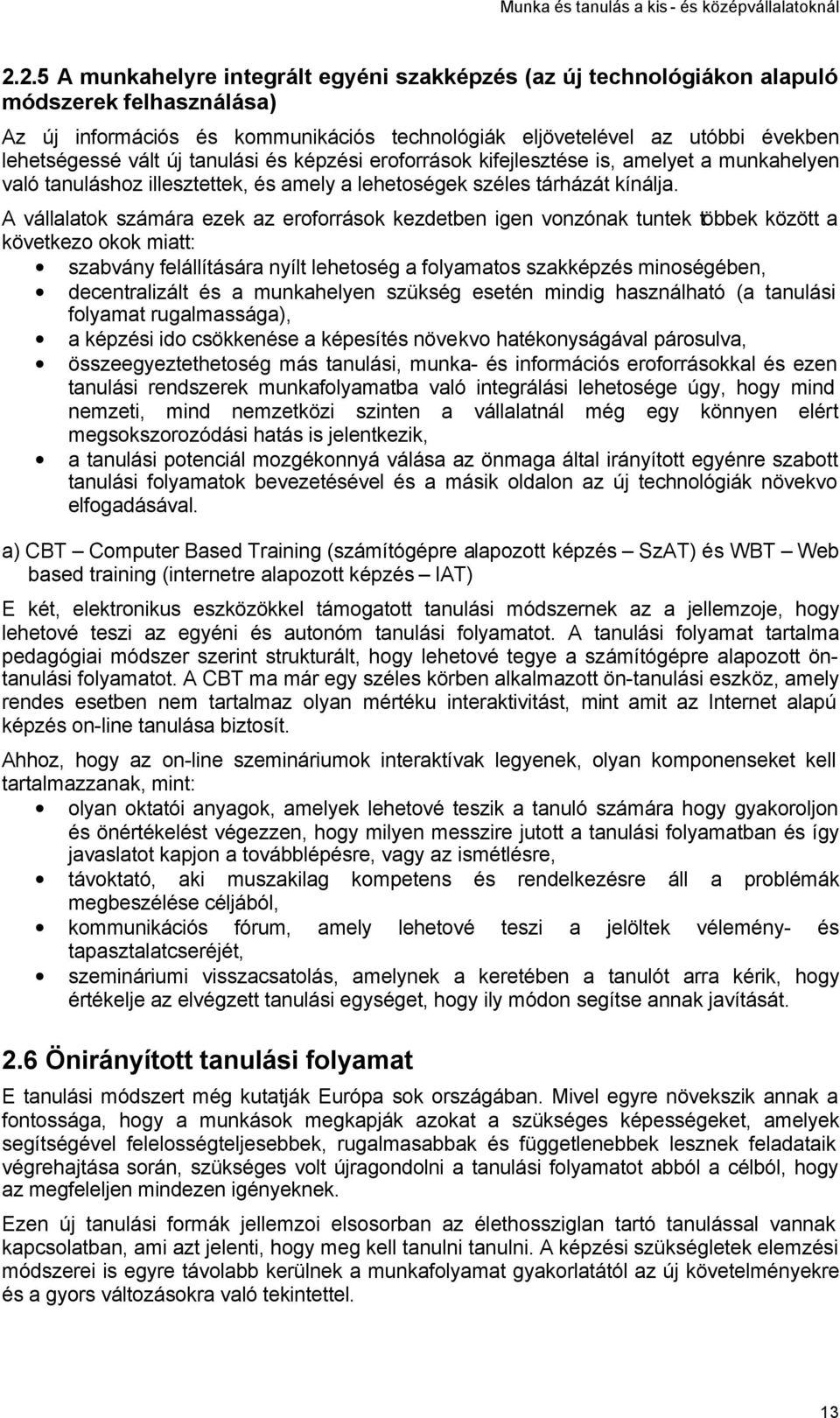 A vállalatok számára ezek az eroforrások kezdetben igen vonzónak tuntek többek között a következo okok miatt: szabvány felállítására nyílt lehetoség a folyamatos szakképzés minoségében,