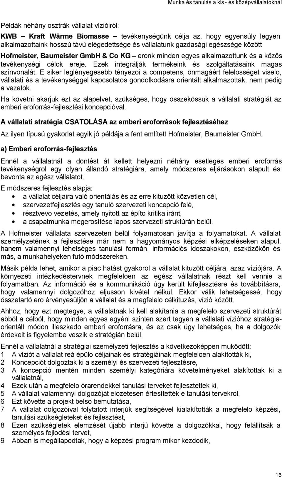 E siker leglényegesebb tényezoi a competens, önmagáért felelosséget viselo, vállalati és a tevékenységgel kapcsolatos gondolkodásra orientált alkalmazottak, nem pedig a vezetok.