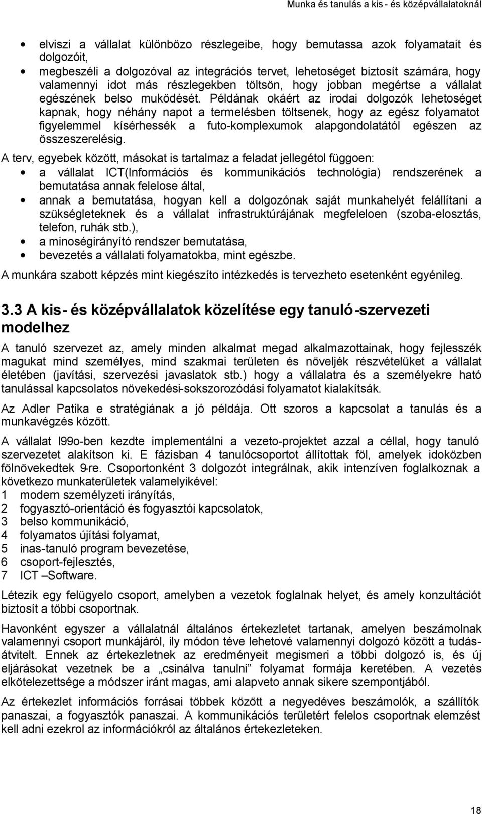 Példának okáért az irodai dolgozók lehetoséget kapnak, hogy néhány napot a termelésben töltsenek, hogy az egész folyamatot figyelemmel kísérhessék a futo-komplexumok alapgondolatától egészen az