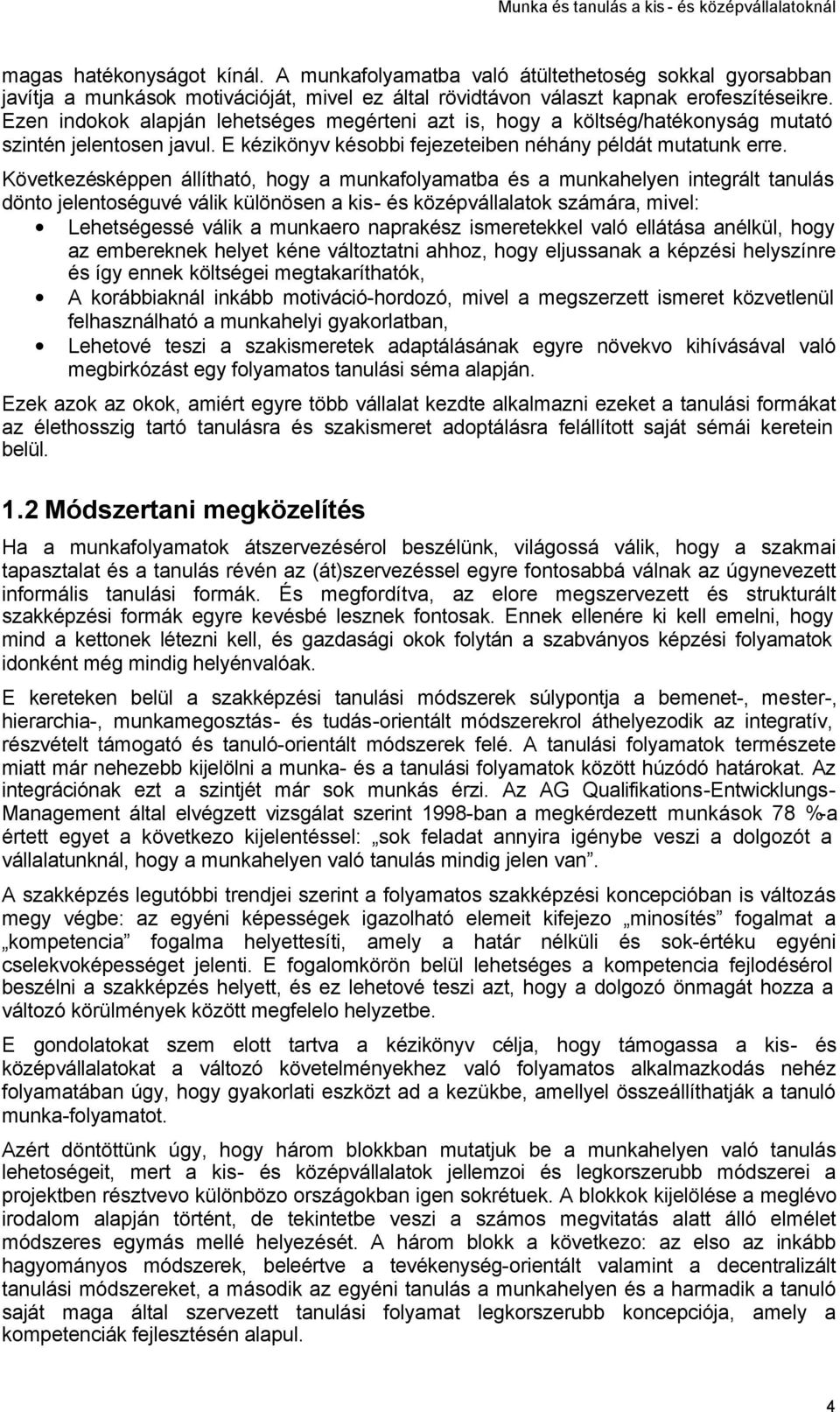 Következésképpen állítható, hogy a munkafolyamatba és a munkahelyen integrált tanulás dönto jelentoséguvé válik különösen a kis- és középvállalatok számára, mivel: Lehetségessé válik a munkaero