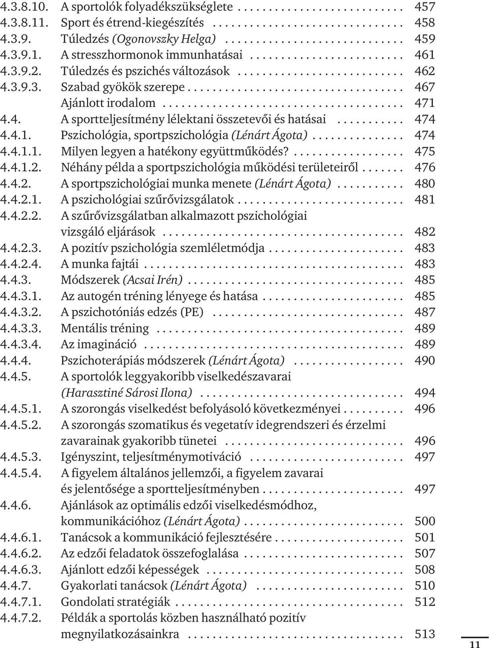 .................................. 467 Aján lott iro da lom....................................... 471 4.4. A sportteljesítmény lélektani összetevôi és hatásai........... 474 4.4.1. Pszichológia, sportpszichológia (Lénárt Ágota).