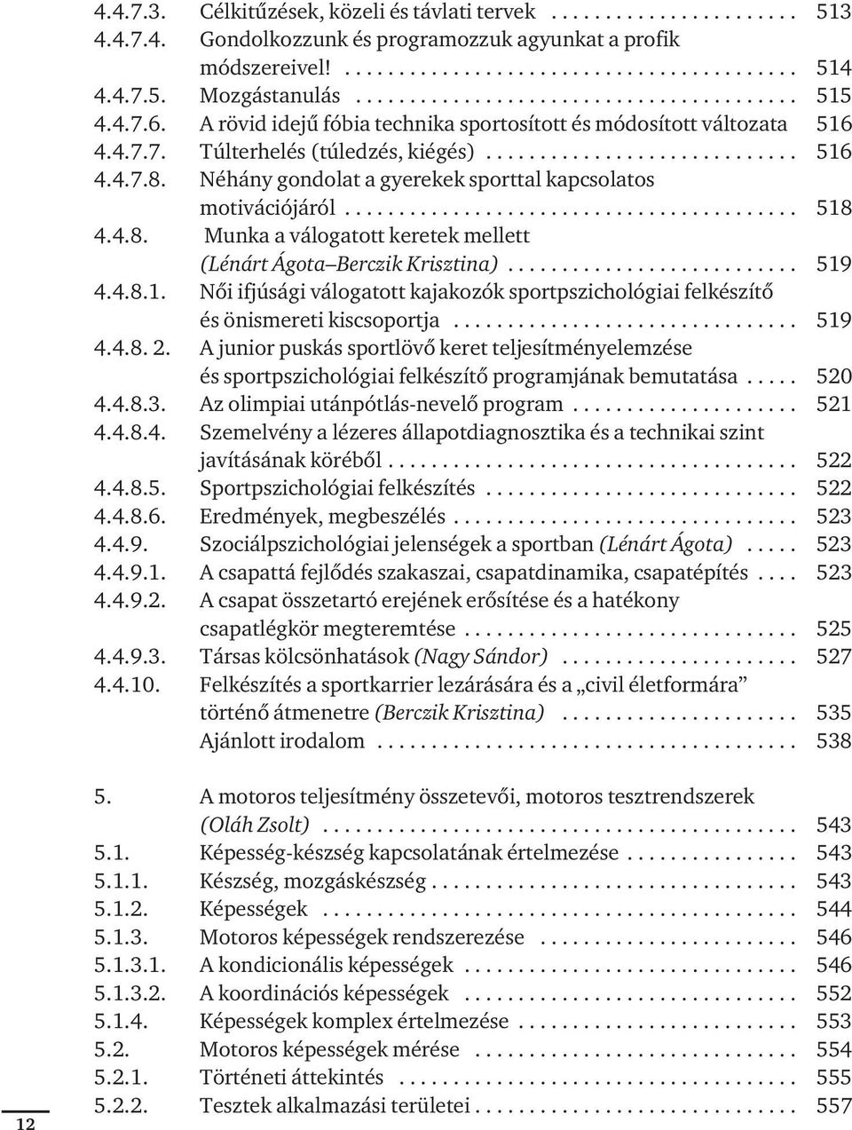 ............................ 516 4.4.7.8. Néhány gondolat a gyerekek sporttal kapcsolatos mo ti vá ci ó já ról.......................................... 518 4.4.8. Munka a válogatott keretek mellett (Lénárt Ágota Berczik Krisztina).