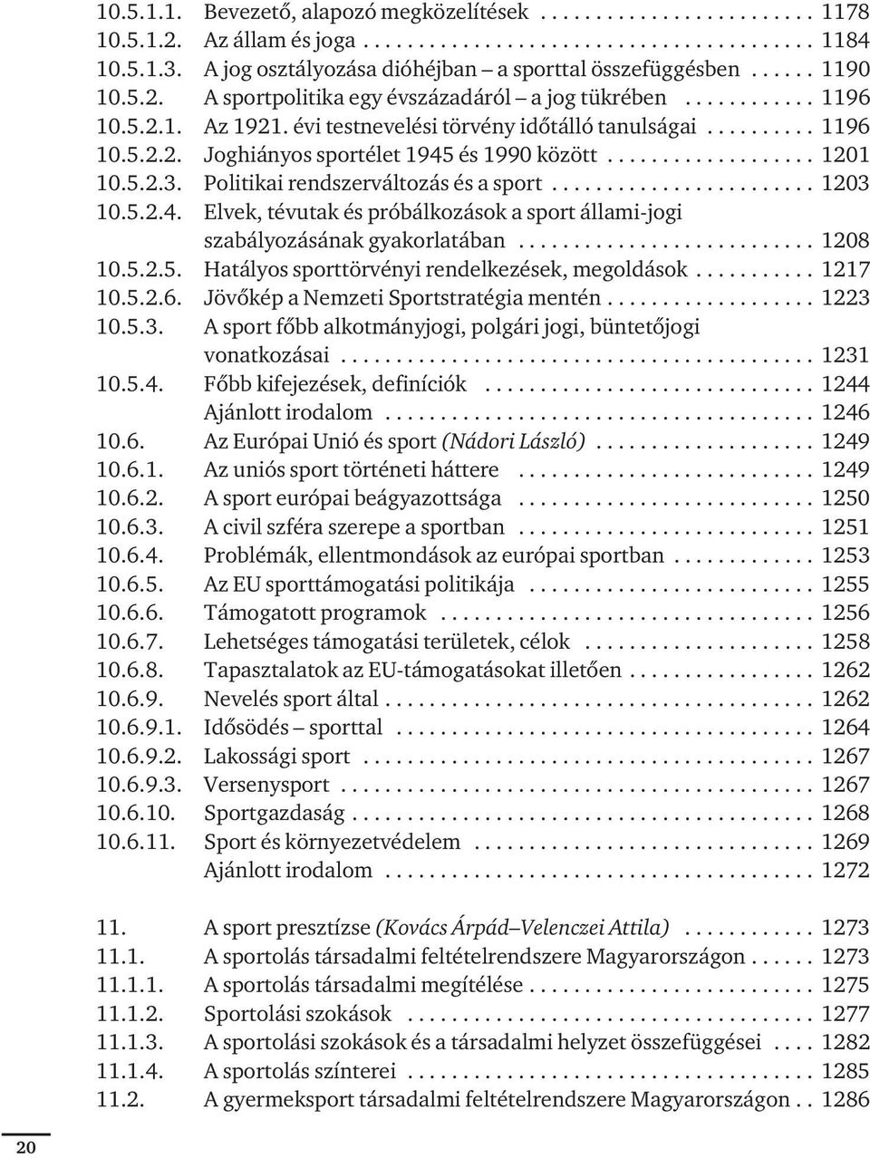 évi testnevelési törvény idôtálló tanulságai.......... 1196 10.5.2.2. Jog hi á nyos sport élet 1945 és 1990 kö zött................... 1201 10.5.2.3. Po li ti kai rend szer vál to zás és a sport.