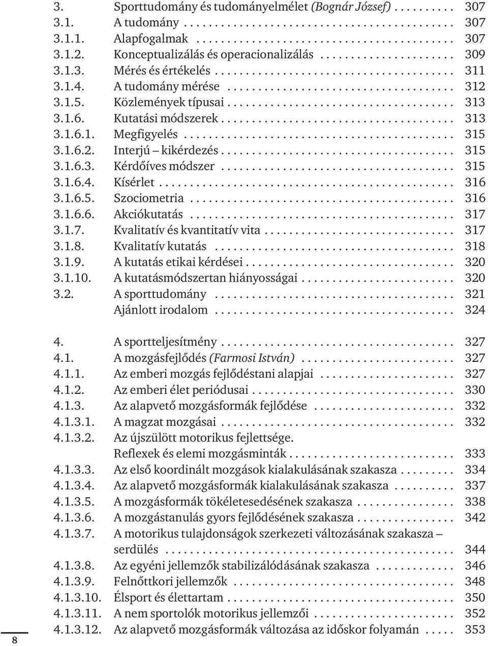 1.5. Köz le mé nyek tí pu sai..................................... 313 3.1.6. Ku ta tá si mód sze rek...................................... 313 3.1.6.1. Meg fi gye lés............................................ 315 3.