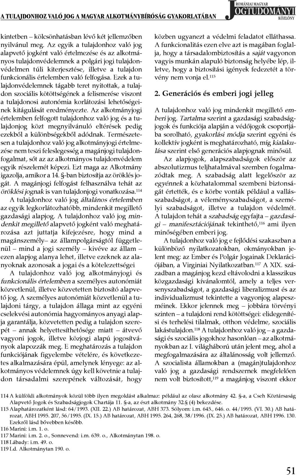 való felfogása. Ezek a tulajdonvédelemnek tágabb teret nyitottak, a tulajdon szociális kötöttségének a felismerése viszont a tulajdonosi autonómia korlátozási lehetőségeinek kitágulását eredményezte.