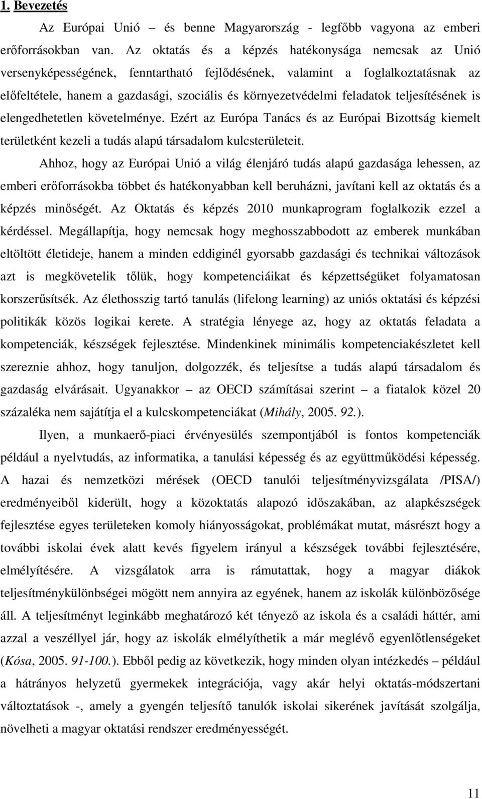 feladatok teljesítésének is elengedhetetlen követelménye. Ezért az Európa Tanács és az Európai Bizottság kiemelt területként kezeli a tudás alapú társadalom kulcsterületeit.