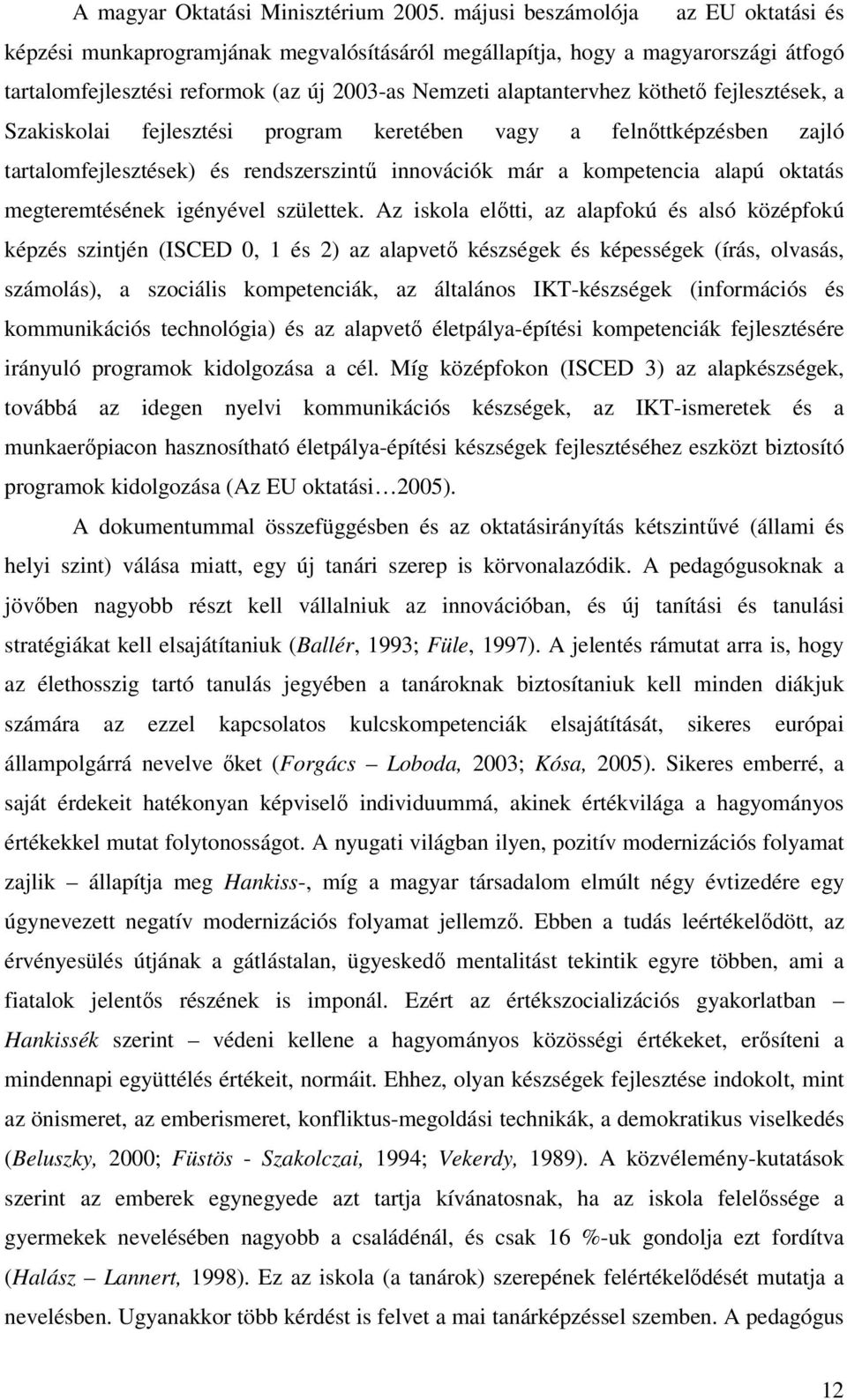 fejlesztések, a Szakiskolai fejlesztési program keretében vagy a felnőttképzésben zajló tartalomfejlesztések) és rendszerszintű innovációk már a kompetencia alapú oktatás megteremtésének igényével