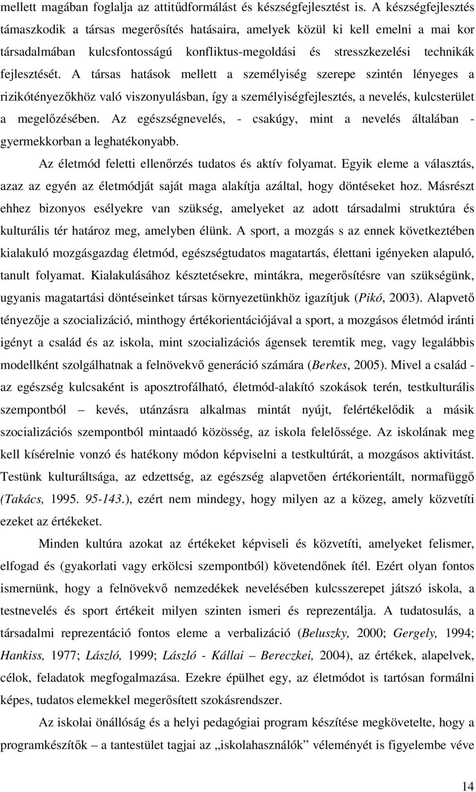 A társas hatások mellett a személyiség szerepe szintén lényeges a rizikótényezőkhöz való viszonyulásban, így a személyiségfejlesztés, a nevelés, kulcsterület a megelőzésében.