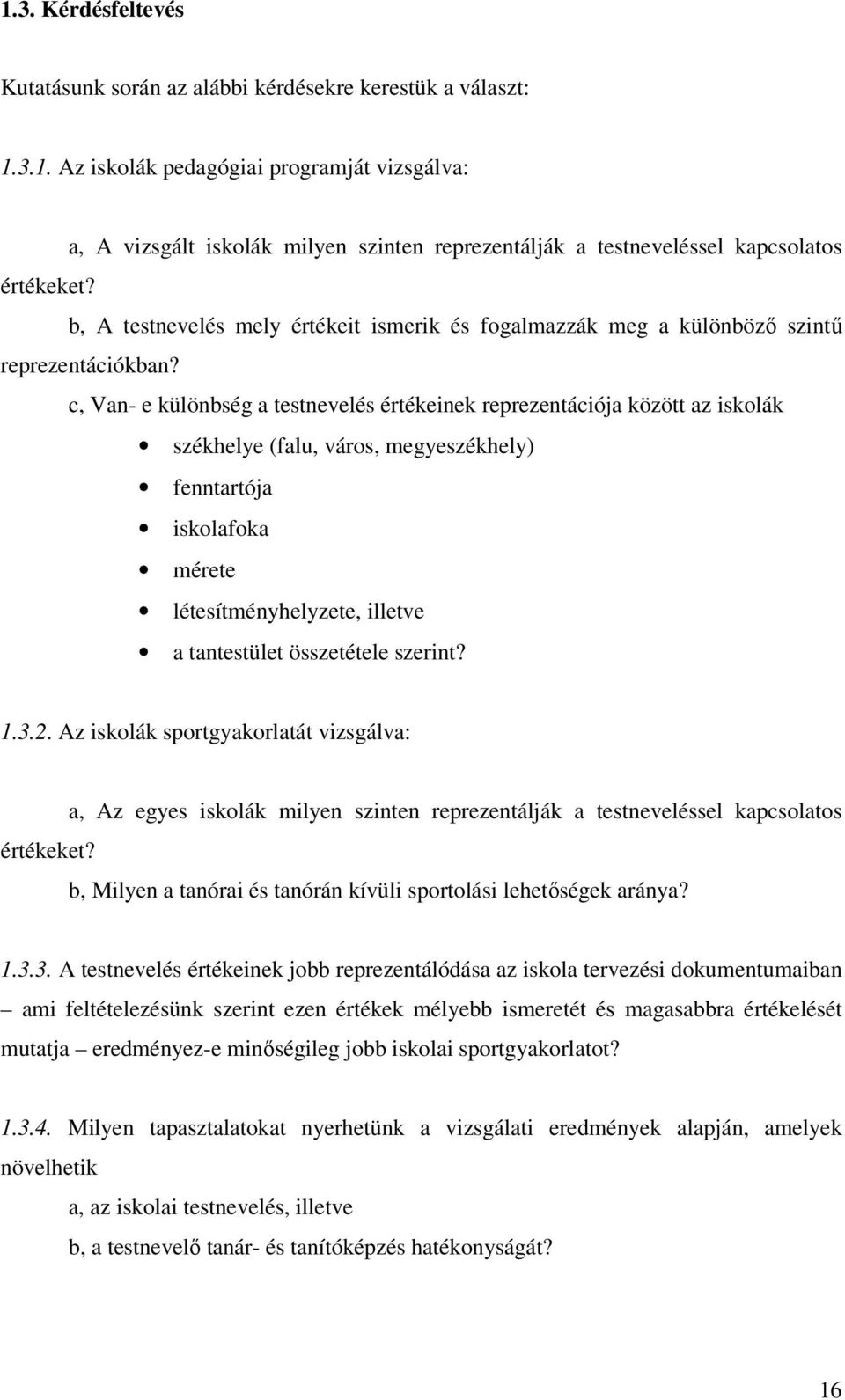 c, Van- e különbség a testnevelés értékeinek reprezentációja között az iskolák székhelye (falu, város, megyeszékhely) fenntartója iskolafoka mérete létesítményhelyzete, illetve a tantestület