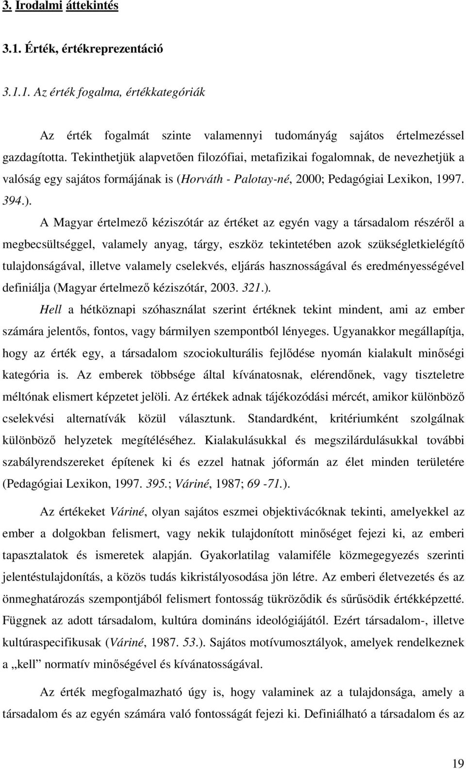 A Magyar értelmező kéziszótár az értéket az egyén vagy a társadalom részéről a megbecsültséggel, valamely anyag, tárgy, eszköz tekintetében azok szükségletkielégítő tulajdonságával, illetve valamely